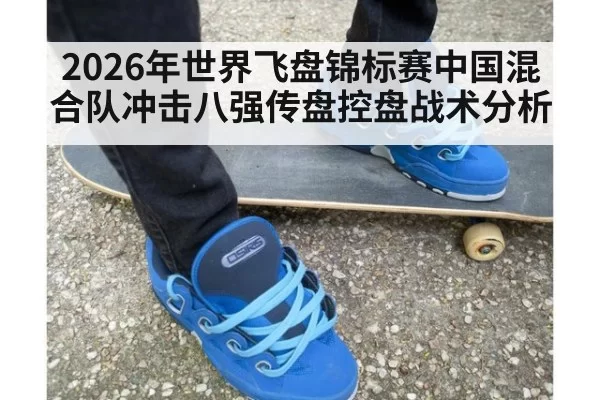 2026年世界飞盘锦标赛中国混合队冲击八强传盘控盘战术分析